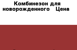Комбинезон для новорожденного › Цена ­ 500 - Смоленская обл., Смоленск г. Дети и материнство » Детская одежда и обувь   